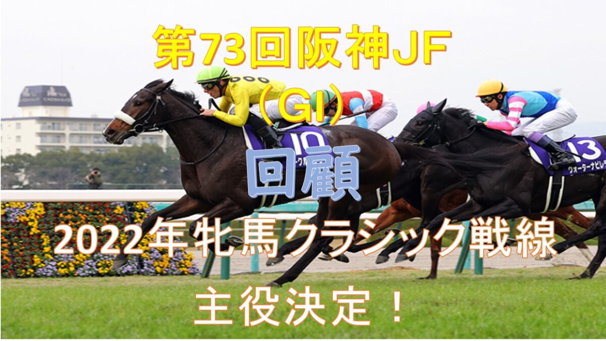 【第73回阪神ジュベナイルフィリーズ（G1）：回顧】2022年牝馬クラシック戦線　主役決定！